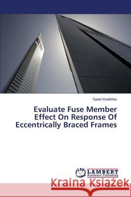 Evaluate Fuse Member Effect On Response Of Eccentrically Braced Frames Khalifehei Saeid 9783659763038