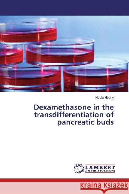 Dexamethasone in the transdifferentiation of pancreatic buds Hosny, Hadia 9783659763168