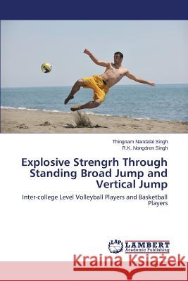 Explosive Strengrh Through Standing Broad Jump and Vertical Jump Singh Thingnam Nandalal 9783659763502 LAP Lambert Academic Publishing