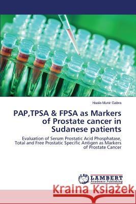 PAP, TPSA & FPSA as Markers of Prostate cancer in Sudanese patients Gabra Haala Munir 9783659763649 LAP Lambert Academic Publishing