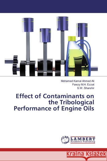 Effect of Contaminants on the Tribological Performance of Engine Oils Ali, Mohamed Kamal Ahmed; Ezzat, Fawzy M.H.; Sharshir, S. W. 9783659763939