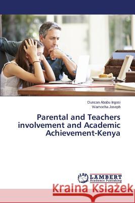 Parental and Teachers involvement and Academic Achievement-Kenya Ababu Ingosi Duncan                      Joseph Wamocha 9783659763984 LAP Lambert Academic Publishing
