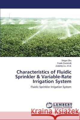 Characteristics of Fluidic Sprinkler & Variable-Rate Irrigation System Zhu Xingye 9783659764080 LAP Lambert Academic Publishing