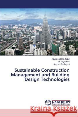 Sustainable Construction Management and Building Design Technologies MD Tahir Mahmood                         Keyvanfar Ali                            Shafaghat Arezou 9783659764158