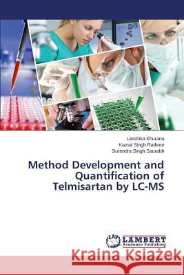 Method Development and Quantification of Telmisartan by LC-MS Khurana Lakshika                         Rathore Kamal Singh                      Saurabh Surendra Singh 9783659764325 LAP Lambert Academic Publishing