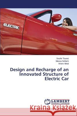 Design and Recharge of an Innovated Structure of Electric Car Tounsi Souhir                            Sellami Marwa                            Nhidi Wiem 9783659764387