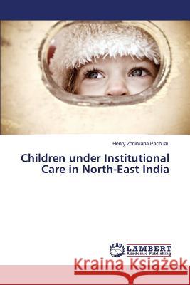 Children under Institutional Care in North-East India Zodinliana Pachuau Henry 9783659764417 LAP Lambert Academic Publishing