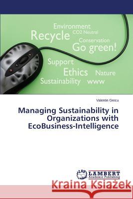 Managing Sustainability in Organizations with EcoBusiness-Intelligence Grecu Valentin 9783659764479