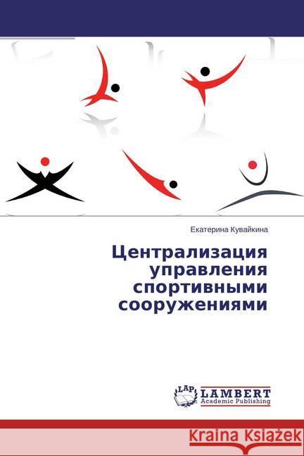 Centralizaciya upravleniya sportivnymi sooruzheniyami Kuvajkina, Ekaterina 9783659764554