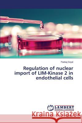 Regulation of nuclear import of LIM-Kinase 2 in endothelial cells Goyal Pankaj 9783659764639