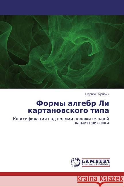 Formy algebr Li kartanovskogo tipa : Klassifikaciya nad polyami polozhitel'noj harakteristiki Skryabin, Sergej 9783659764868