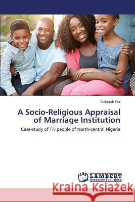 A Socio-Religious Appraisal of Marriage Institution Oni Deborah 9783659765025