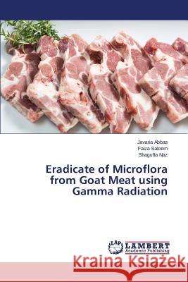 Eradicate of Microflora from Goat Meat using Gamma Radiation Abbas Javaria                            Saleem Faiza                             Naz Shagufta 9783659765131