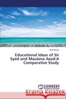 Educational Ideas of Sir Syed and Maulana Azad: A Comparative Study Ahmad Afzal 9783659765278