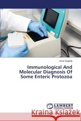 Immunological And Molecular Diagnosis Of Some Enteric Protozoa Ragheb Amer 9783659765407 LAP Lambert Academic Publishing