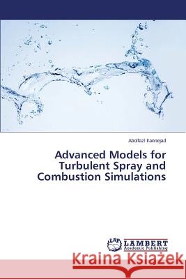 Advanced Models for Turbulent Spray and Combustion Simulations Irannejad Abolfazl 9783659765544 LAP Lambert Academic Publishing