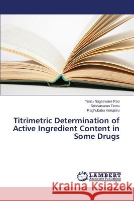 Titrimetric Determination of Active Ingredient Content in Some Drugs Nageswara Rao Tentu                      Tentu Srinivasarao                       Korupolu Raghubabu 9783659765865 LAP Lambert Academic Publishing