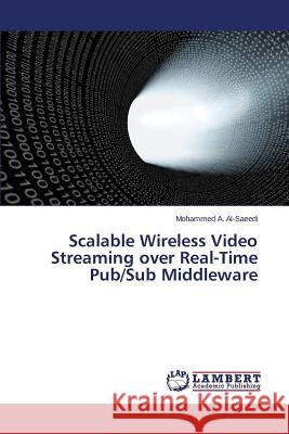 Scalable Wireless Video Streaming over Real-Time Pub/Sub Middleware Al-Saeedi Mohammed a. 9783659765896
