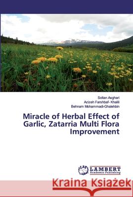 Miracle of Herbal Effect of Garlic, Zatarria Multi Flora Improvement Asghari, Soltan; Farshbaf- Khalili, Azizeh; Mohammadi-Ghalehbin, Behnam 9783659765995 LAP Lambert Academic Publishing