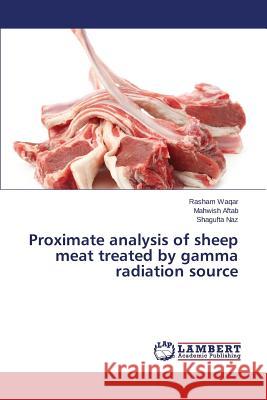 Proximate analysis of sheep meat treated by gamma radiation source Waqar Rasham                             Aftab Mahwish                            Naz Shagufta 9783659766046