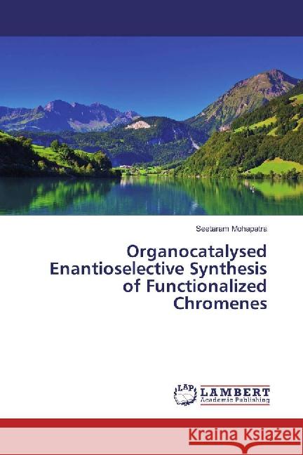 Organocatalysed Enantioselective Synthesis of Functionalized Chromenes Mohapatra, Seetaram 9783659766107