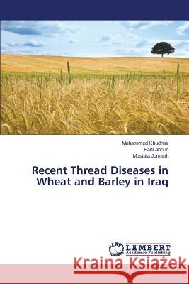 Recent Thread Diseases in Wheat and Barley in Iraq Khudhair Mohammed                        Aboud Hadi                               Jumaah Mustafa 9783659766404 LAP Lambert Academic Publishing