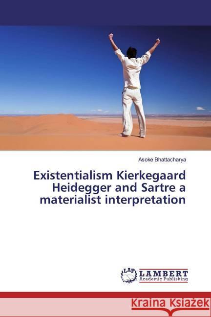 Existentialism Kierkegaard Heidegger and Sartre a materialist interpretation Bhattacharya, Asoke 9783659766428 LAP Lambert Academic Publishing