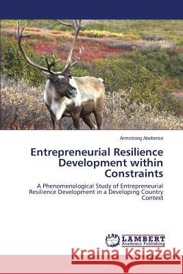 Entrepreneurial Resilience Development within Constraints Abebrese Armstrong 9783659766473 LAP Lambert Academic Publishing