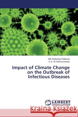 Impact of Climate Change on the Outbreak of Infectious Diseases Rahman MD Redwanur                       Kamruzzaman a. K. M. 9783659766480 LAP Lambert Academic Publishing