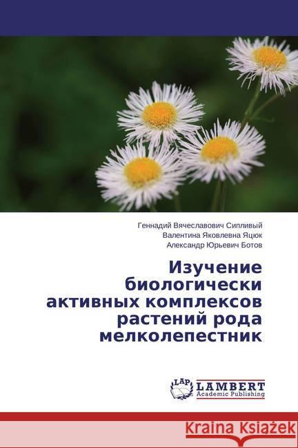 Izuchenie biologicheski aktivnyh komplexov rastenij roda melkolepestnik Siplivyj, Gennadij Vyacheslavovich; Yacjuk, Valentina Yakovlevna 9783659766527 LAP Lambert Academic Publishing