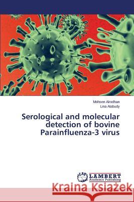 Serological and molecular detection of bovine Parainfluenza-3 virus Alrodhan Mohsen                          Alabudy Lina 9783659766589 LAP Lambert Academic Publishing
