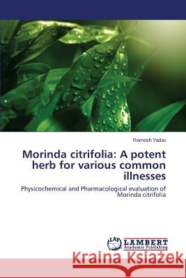 Morinda citrifolia: A potent herb for various common illnesses Yadav Ramesh 9783659766688 LAP Lambert Academic Publishing