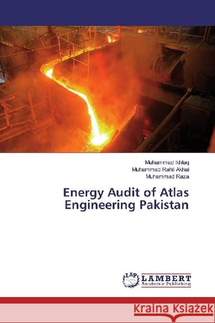 Energy Audit of Atlas Engineering Pakistan Ikhlaq, Muhammad; Akhai, Muhammad Rahil; Raza, Muhammad 9783659766763 LAP Lambert Academic Publishing