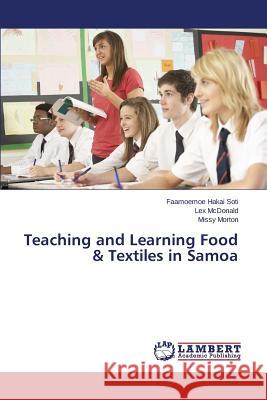 Teaching and Learning Food & Textiles in Samoa Hakai Soti Faamoemoe                     McDonald Lex                             Morton Missy 9783659766848 LAP Lambert Academic Publishing