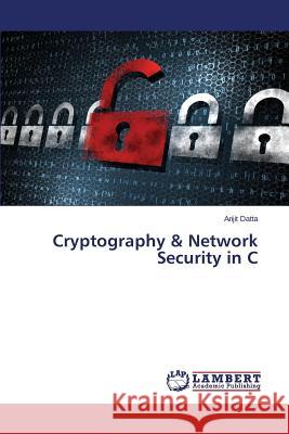Cryptography & Network Security in C Datta Arijit 9783659767081 LAP Lambert Academic Publishing
