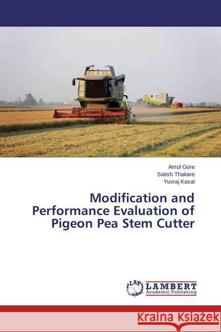 Modification and Performance Evaluation of Pigeon Pea Stem Cutter Gore, Amol; Thakare, Satish; Kasal, Yuvraj 9783659767609 LAP Lambert Academic Publishing