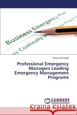 Professional Emergency Managers Leading Emergency Management Programs McKnight Thomas 9783659767661