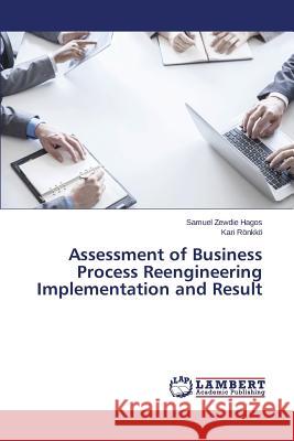 Assessment of Business Process Reengineering Implementation and Result Hagos Samuel Zewdie                      Ronkko Kari 9783659768149