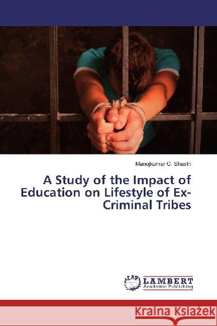 A Study of the Impact of Education on Lifestyle of Ex-Criminal Tribes Shastri, Manojkumar C. 9783659768231