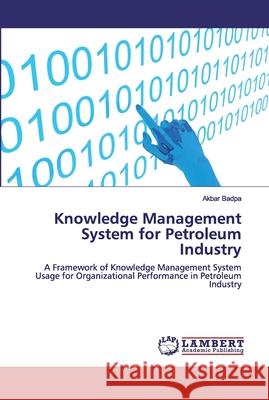 Knowledge Management System for Petroleum Industry Badpa, Akbar 9783659768279
