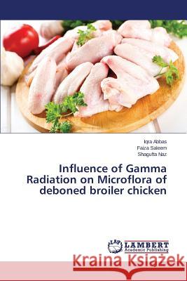 Influence of Gamma Radiation on Microflora of deboned broiler chicken Abbas Iqra                               Saleem Faiza                             Naz Shagufta 9783659768361