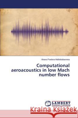 Computational aeroacoustics in low Mach number flows Pradera-Mallabiabarrena Ainara 9783659768378