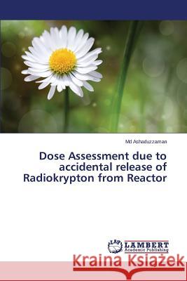 Dose Assessment due to accidental release of Radiokrypton from Reactor Ashaduzzaman MD 9783659768644 LAP Lambert Academic Publishing