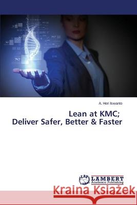 Lean at KMC; Deliver Safer, Better & Faster Iswanto a. Heri 9783659768743
