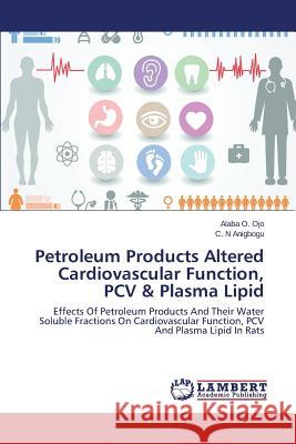 Petroleum Products Altered Cardiovascular Function, PCV & Plasma Lipid Ojo Alaba O. 9783659768859 LAP Lambert Academic Publishing