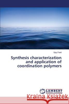 Synthesis characterization and application of coordination polymers Patel Vijay 9783659768972