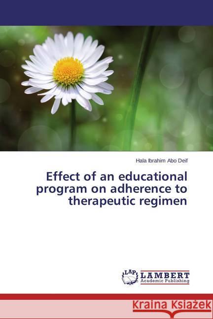 Effect of an educational program on adherence to therapeutic regimen Ibrahim Abo Deif, Hala 9783659769085