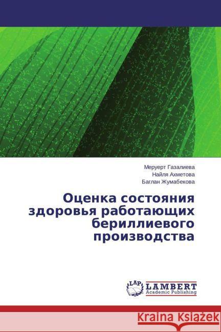 Ocenka sostoyaniya zdorov'ya rabotajushhih berillievogo proizvodstva Gazalieva, Meruert; Ahmetova, Najlya; Zhumabekova, Baglan 9783659769146 LAP Lambert Academic Publishing