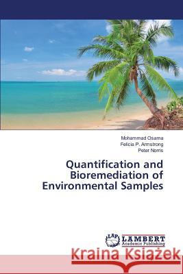 Quantification and Bioremediation of Environmental Samples Osama Mohammad, Armstrong Felicia P, Norris Peter 9783659769528 LAP Lambert Academic Publishing