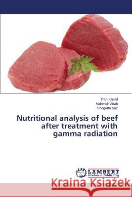 Nutritional analysis of beef after treatment with gamma radiation Khalid Ifrah                             Aftab Mahwish                            Naz Shagufta 9783659769542